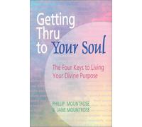 Getting Thru to Your Soul: The Four Keys to Living Your Divine Purpose
