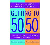 Getting to 50/50: How Working Couples Can Have It All by Sharing It All: And Why It's Great for Your Marriage, Your Career, Your Kids, and You