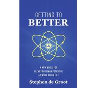 Getting To Better: A New Model for Elevating Human Potential at Work and in Life