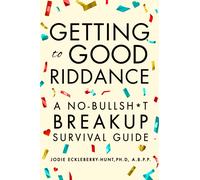 Getting to Good Riddance : A No-Bullsh*t Breakup Survival Guide