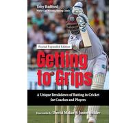 Getting to Grips: A Unique Breakdown of Batting in Cricket for Coaches and Players, Second Expanded Edition