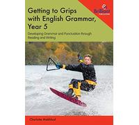 Getting to Grips with English Grammar, Year 5: Developing Grammar and Punctuation through Reading and Writing
