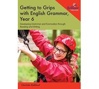 Getting to Grips with English Grammar, Year 6: Developing Grammar and Punctuation through Reading and Writing