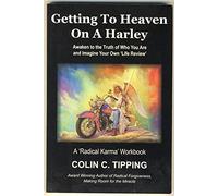 Getting to Heaven on a Harley: Awaken to the Truth of Who You Are & Imagine Your Own 'Life Review' -- A 'Radical Karma' Workbook