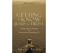 Getting to Know Jesus Christ: Getting to Know the Names and Characteristics of Jesus from A-Z: 0