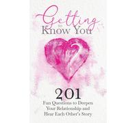 Getting to Know You : 201 Fun Questions to Deepen Your Relationship and Hear Each Other's Story
