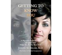 Getting to Know You: A Physician Explains How Acupuncture Helps You Be the Best YOU