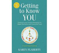 Getting to Know YOU: Embrace Your Unique Blueprint to Make Decisions you Love and Trust - A Human Design Guidebook