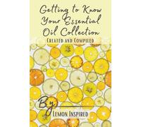 Getting to Know Your Essential Oil Collection, Your Lemon Inspired Recipe Journal Tailored to Your Lifestyle: Compile Your Essential Oil Recipes with ... it All to Stay Well Organized & Efficient