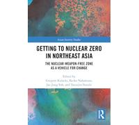 Getting to Nuclear Zero in Northeast Asia: The Nuclear-Weapon-Free Zone as a Vehicle for Change (Asian Security Studies)