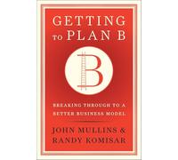 Getting to Plan B: Breaking Through to a Better Business Model