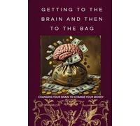 Getting to the Brain and Then to the Bag: Changing your Brain to Change your Money