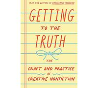 Getting to the Truth: The Craft and Practice of Creative Nonfiction