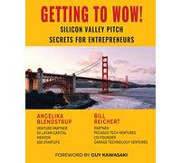 Getting to Wow! Silicon Valley Pitch Secrets for Entrepreneurs (The Art of the Start)