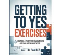 Getting To Yes Exercises: How to Build Trust, Find Common Ground and Reach Lasting Agreements