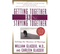 Getting Together and Staying Together: Written by William Glasser, 2000 Edition, (1st ed) Publisher: HarperCollins [Paperback]