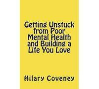 Getting Unstuck from Poor Mental Health and Building a Life You Love (Mental Health Service Experience)