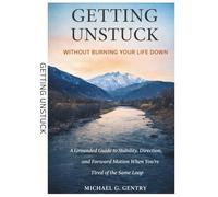 Getting Unstuck: Without Burning Your Life Down