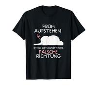 Getting up early is the first step in the wrong direction T-Shirt