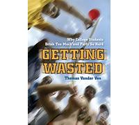 Getting Wasted: Why College Students Drink Too Much and Party So Hard