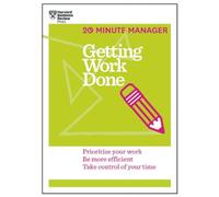 Getting Work Done (HBR 20-Minute Manager Series) : Prioritize Your Work, be More Efficient, Take Control of Your Time