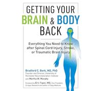 Getting Your Brain and Body Back: Everything You Need to Know After Spinal Cord Injury, Stroke, or Traumatic Brain Injury