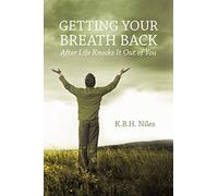 Getting Your Breath Back After Life Knocks It Out Of You: A Transparent Journey Of Seeking God Through Grief