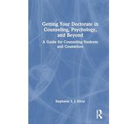 Getting Your Doctorate in Counseling, Psychology, and Beyond: A Guide for Counseling Students and Counselors