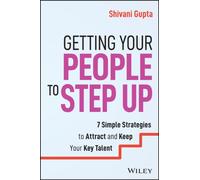 Getting Your People to Step Up : 7 Simple Strategies to Attract and Keep Your Key Talent