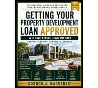 Getting Your Property Development Loan Approved: What Lenders Look For, Why Applications Fail and How to Present a Bankable Development Proposal (Property Development Finance Handbooks)