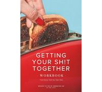 Getting Your Sh!t Together - Workbook: Find Clarity. Take Your Next Step.