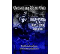 Gettysburg Ghost Gals True Hauntings Of A Ghost Town Union Edition: Volume 1