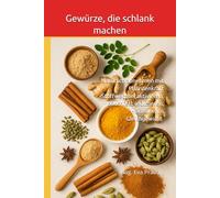 Gewürze, die schlank machen: Natürlich abnehmen mit Pflanzenkraft Stoffwechsel aktivieren, Bauchfett reduzieren, Hormone ins Gleichgewicht