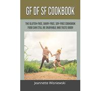 GF DF SF Cookbook: The Gluten-free, Dairy-free, Soy-free Cookbook. Food can still be enjoyable and taste good!