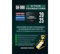 GH-900 GitHub Foundations Exam: 395+ Practice Questions with Explanations: Structured to Pass the Microsoft GH-900 Exam on Your First Try: Master Git, ... & Security (GitHub Certifications Exams)