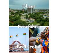 GHANA-REISEFÜHRER 2025: Die unverzichtbare Reiseroute durch Westafrika