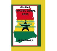 GHANA TRAVEL GUIDE 2023: Unveiling The Hidden Treasures And Unforgettable Adventure (The Wonderful Travel and Tour Experiences Series)