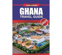GHANA Travel Guide 2025: Immerse Yourself in Vibrant Markets, Historic Forts, and Diverse Cultural Traditions Along the Gold Coast