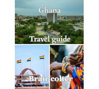 GHANA TRAVEL GUIDE 2025: The essential traveler's path through west Africa