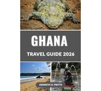 GHANA TRAVEL GUIDE 2026: Explore the Heart of West Africa: Your Complete Companion to Ghana’s Cities, Beaches, Safaris, and Heritage Sites