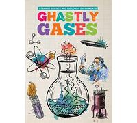 Ghastly Gases (Strange Science and Explosive Experiments)