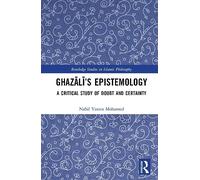 Ghazālī’s Epistemology: A Critical Study of Doubt and Certainty (Routledge Studies in Islamic Philosophy)