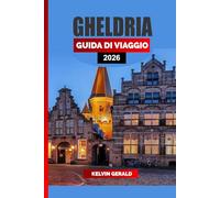 GHELDRIA GUIDA DI VIAGGIO 2026: Castelli, piste ciclabili e città da favola nel cuore dei Paesi Bassi: una guida alle vacanze in Gelderland per natura, cultura e fughe nascoste
