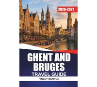 GHENT AND BRUGES TRAVEL GUIDE 2026-2027: Belgium Itineraries, Canal Cruises, Medieval Landmarks, Breweries, Chocolate Shops, Day Trips from Brussels