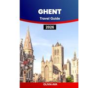 GHENT TRAVEL GUIDE 2026: Explore Hidden Gems, Historic Landmarks, Delicious Cuisine, and Unforgettable Experiences Top Attractions