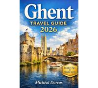 Ghent Travel Guide 2026: Top Things to Do, Medieval Architecture, Hidden Gems, Smart Itineraries, Where to Stay, and Insider Tips for First-Time and Cultural Travelers