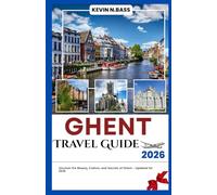 GHENT Travel Guide 2026: UNCOVER THE BEAUTY, CULTURE AND SECRETS OF GHENT - UPDATED FOR 2026
