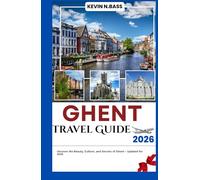 GHENT Travel Guide 2026: UNCOVER THE BEAUTY, CULTURE AND SECRETS OF GHENT - UPDATED FOR 2026