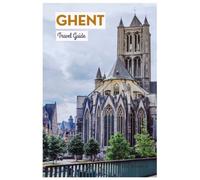 Ghent Travel Guide: Trip Planning, Attractions, Museums, Canal Cruises, Food and Practical Itineraries