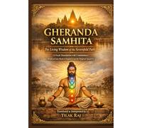 GHERANDA SAMHITA: The Living Wisdom of the Sevenfold Path - A Fresh Translation with Commentary - Rendered into Modern English from the Original Sanskrit